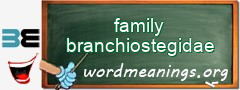 WordMeaning blackboard for family branchiostegidae